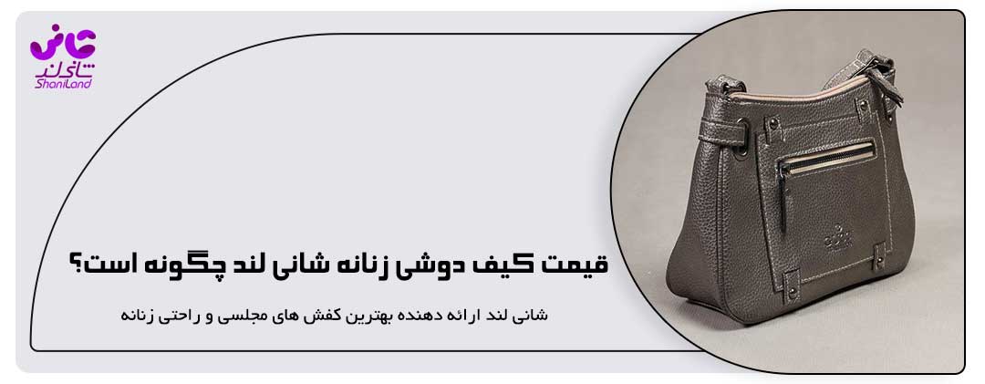 قیمت کیف‌ دوشی زنانه شانی لند چگونه است؟